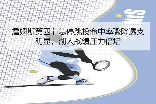 詹姆斯第四节急停跳投命中率骤降透支明显，湖人战绩压力倍增 | feifan